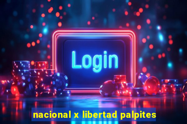 nacional x libertad palpites